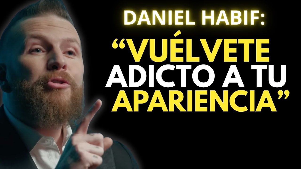 DEBES VOLVERTE ADICTO A TU APARIENCIA | Daniel Habif