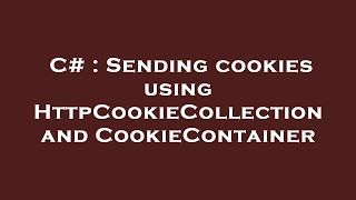 C# : Sending cookies using HttpCookieCollection and CookieContainer
