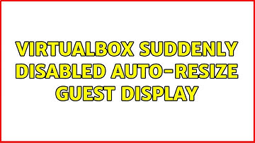 VirtualBox suddenly disabled auto-resize guest display