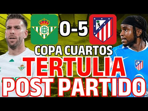 LOCURA Y GOLEADA EN COPA - TERTULIA POST BETIS 0-5 ATLETI