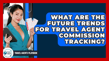 What Are The Future Trends For Travel Agent Commission Tracking? - Travel Agents Playbook