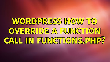Wordpress: How to override a function call in functions.php? (2 Solutions!!)