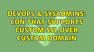 DevOps & SysAdmins: CDN that supports custom SSL over custom domain (2 Solutions!!)