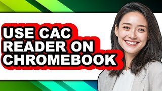 How to Use Cac Reader on Chromebook - Step by Step