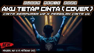 DJ DUGEM MIX 2023 ‼️DJ AKU TETAP CINTA ( COVER ) vs DJ CINTA SEMPURNA V2 (REVUPBLIK)
