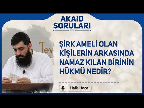 Şirk ameli olan kişilerin arkasında namaz kılan birinin hükmü nedir? Halis Bayancuk Hoca