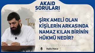 Şirk ameli olan kişilerin arkasında namaz kılan birinin hükmü nedir? Halis Bayancuk Hoca Resimi