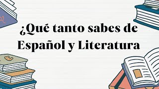 ¿Qué tanto sabes de Español y Literatura.