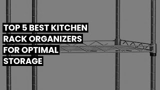 【Kitchen rack organizer】Top 5 Best Kitchen Rack Organizers for Optimal Storage