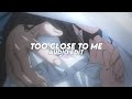 TOO CLOSE TO ME - Nxght, Dearukia &amp; Sekimane [Audio Edit]