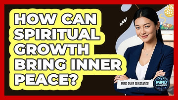 How Can Spiritual Growth Bring Inner Peace? - Mind Over Substance