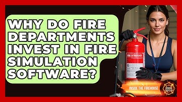 Why Do Fire Departments Invest in Fire Simulation Software? - Inside the Firehouse