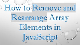 How to Remove and Rearrange Array Elements in JavaScript
