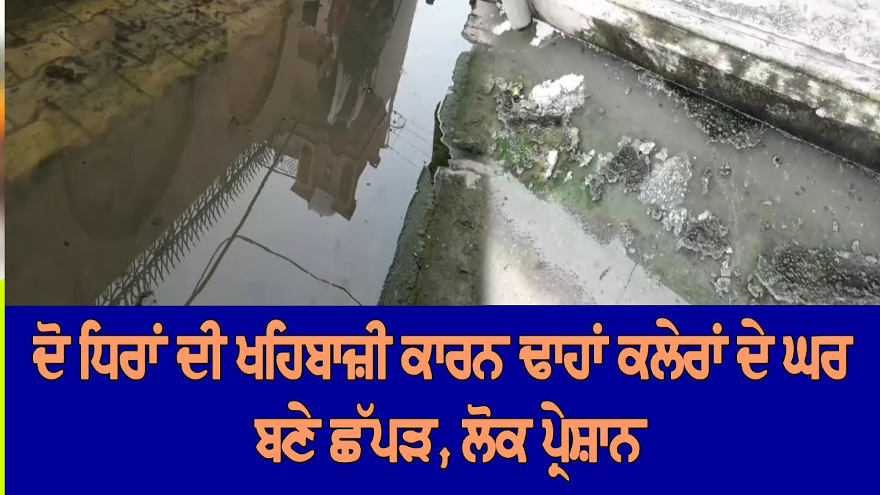 ਦੋ ਧਿਰਾਂ ਦੀ ਖਹਿਬਾਜ਼ੀ ਕਾਰਨ ਢਾਹਾਂ ਕਲੇਰਾਂ ਦੇ ਘਰ ਬਣੇ ਛੱਪੜ, ਲੋਕ ਪ੍ਰੇਸ਼ਾਨ