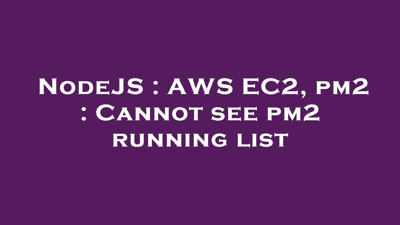 NodeJS : AWS EC2, pm2 : Cannot see pm2 running list - YouTube
