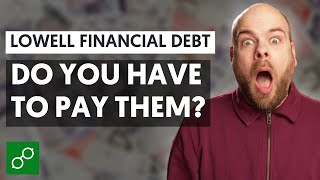 Lowell Financial Debt  Do you have to pay?