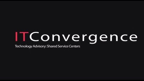 Maximize the Value of your Shared Service Center- IT Convergence