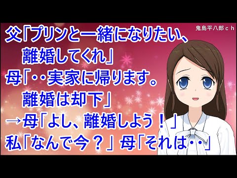 【スカッとする話】父「プリンと一緒になりたい、離婚してくれ」母「・・実家に帰ります。離婚は却下」→母「よし、離婚しよう！」私「なんで今なの？」母「それは・・」