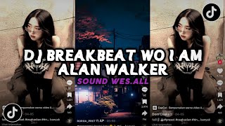 DJ BREAKBEAT WO I AM - ALAN WALKER SOUND WES.ALL VIRAL TIKTOK