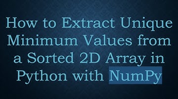 How to Extract Unique Minimum Values from a Sorted 2D Array in Python with NumPy