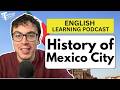 363. History of Mexico City! (English Vocabulary Lesson)