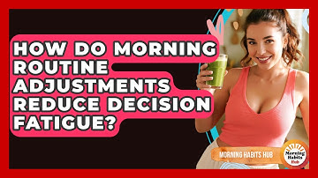How Do Morning Routine Adjustments Reduce Decision Fatigue? - Morning Habits Hub