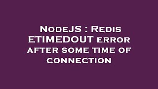 NodeJS : Redis ETIMEDOUT error after some time of connection
