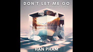 Han Pham - Don't Let Me Go (Hardstyle Mix)