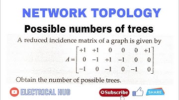 4.Obtain total no. of Possible Tree from a given Reduced Incidence matrix. Network Topology