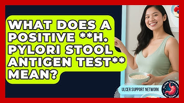What Does A Positive **H. Pylori Stool Antigen Test** Mean? - Ulcer Support Network