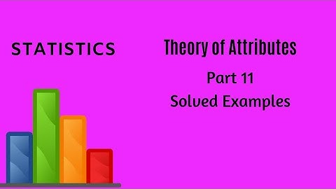 Theory of Attributes - Part 11 - Solved Examples - Statistics
