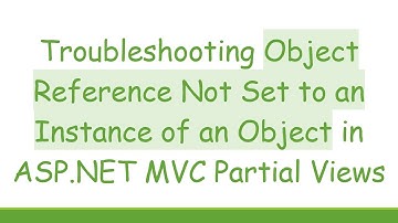 Troubleshooting Object Reference Not Set to an Instance of an Object in ASP.NET MVC Partial Views