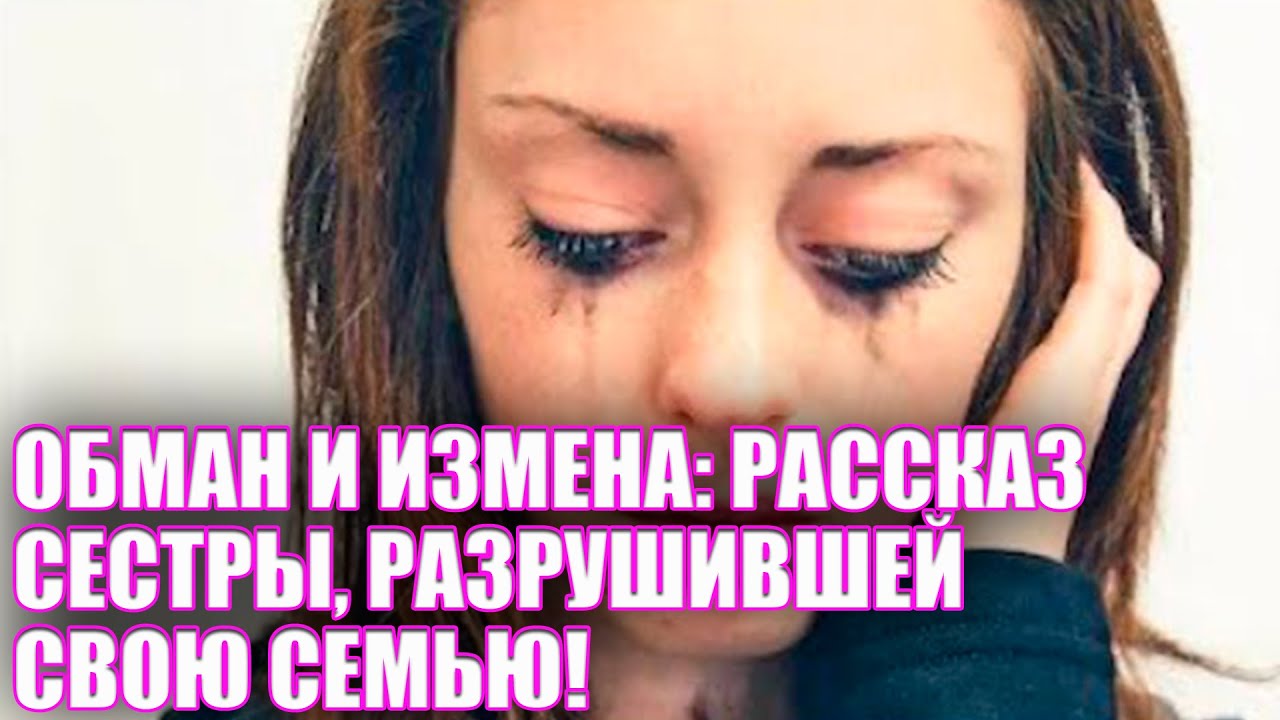 Обман и измена: рассказ сестры, разрушившей свою семью! - YouTube