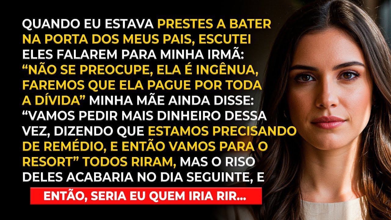 Escutei meus pais dizerem a minha irmã: Não se preocupe, ela é ingênua, faremos ela pagar por tudo