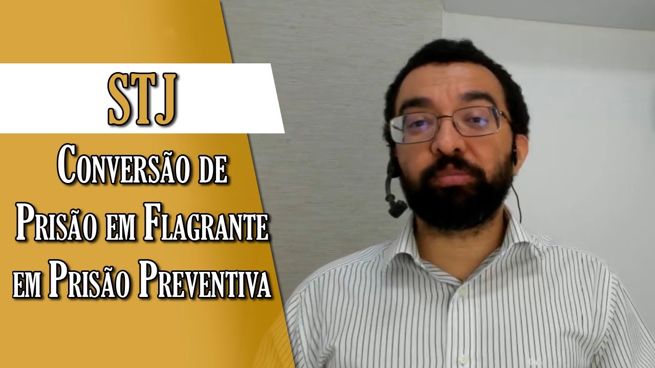STJ: Conversão de Prisão em Flagrante em Prisão Preventiva pelo Juiz ...