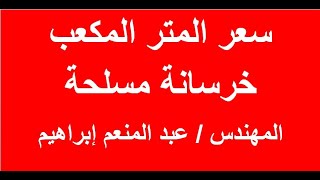 سعر المتر المكعب من الخرسانة المسلحة - المهندس / عبد المنعم إبراهيم