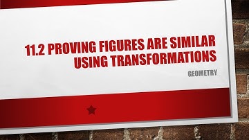 11.2 Proving Figures Are Similar Using Transformations