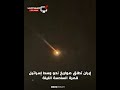 إطــ ـلاق صواريـ ــخ من إيـ ــران باتجاه وسط إســ ـرائيل للمرة السادسة الليلة