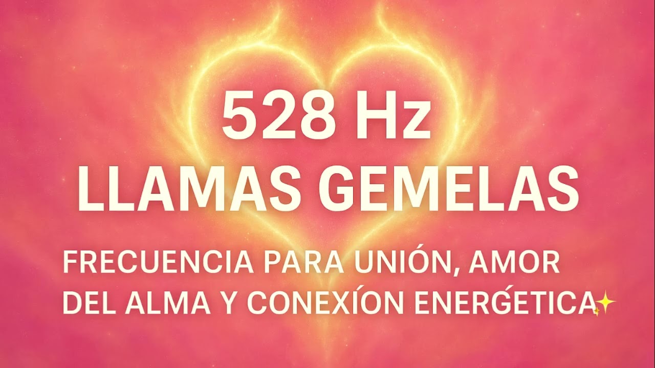 528 Hz — Frecuencia para Llamas Gemelas ✨ Unión, Amor del Alma y Conexión Cuántica