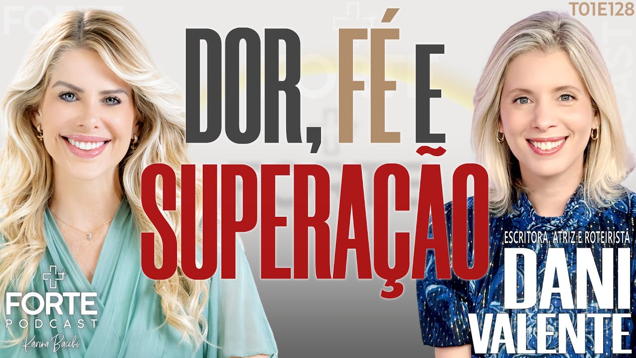 DOR, FÉ E SUPERAÇÃO ! ESCRITORA, ATRIZ E ROTEIRISTA DANI VALENTE #MAISFORTEPODCAST