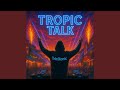 Tropic Talk