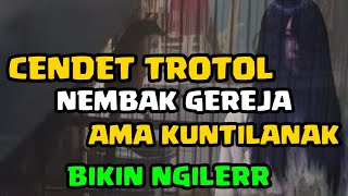 CENDET TROTOL SUDAH BISA NEMBAK KUNTILANAK NYAMBUNG GEREJA