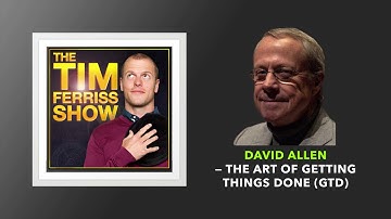 David Allen — The Art of Getting Things Done (GTD) | The Tim Ferriss Show