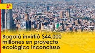 La obra ecológica inconclusa que le ha costado $44.000 millones a Bogotá