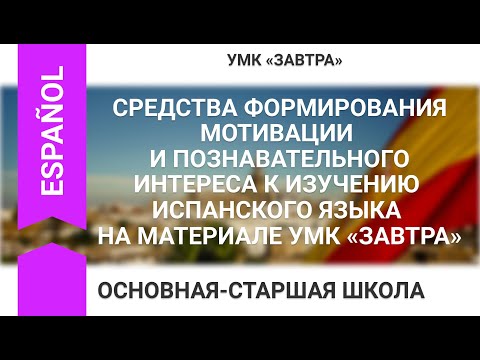 СРЕДСТВА ФОРМИРОВАНИЯ МОТИВАЦИИ И ПОЗНАВАТЕЛЬНОГО ИНТЕРЕСА К ИЗУЧЕНИЮ ИСПАНСКОГО ЯЗЫКА
