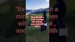 "Be a girl with a mind, a woman with attitude, and a lady with class."