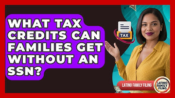 What Tax Credits Can Families Get Without An SSN? - Latino Family Filing