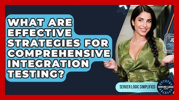 What Are Effective Strategies For Comprehensive Integration Testing? - Server Logic Simplified