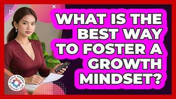 What Is The Best Way To Foster A Growth Mindset?