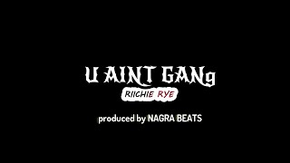 "U AINT GANG" RIICHIE RYE PRODUCED BY NAGRA BEATS